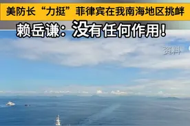 美防长“力挺”菲律宾在我南海地区挑衅，赖岳谦：没有任何作用！#看台海