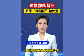 暴露部队营区，账号“杨阳阳”被处置（央视新闻）