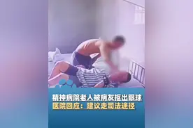 6月5日，精神病院一老人被病友抠出眼球，儿子：伤太重，放回也没用，左眼视力模糊，右眼失明，医院回应：建议走司法途径维权（新京报）#大象主播说视频封面