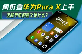 阔折叠华为Pura X上手：它的发布有什么不一样的意义？到底贵不贵