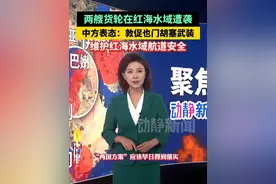 两艘货轮在红海水域遭袭，中方表态：敦促也门胡塞武装维护红海水域航道安全