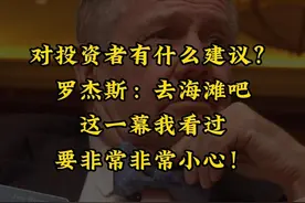 对投资者有什么建议？罗杰斯：这一幕我看过，要非常非常小心！ 