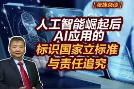 【张捷杂谈】人工智能崛起后AI应用的标识国家立标准与责任追究视频封面