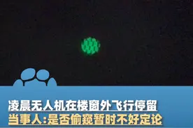 7月18日凌晨，黑龙江绥化，住五楼女子发现窗外有无人机停留，当事人：是不是偷窥不好定论，但大半夜这种行为确实不合适视频封面