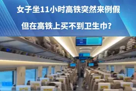女子坐11小时高铁突然来例假，但在高铁上买不到卫生巾？#社会百态