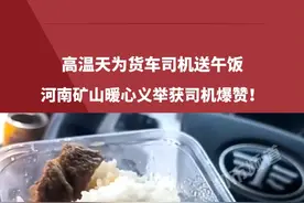 高温天为货车司机送午饭，河南矿山暖心义举获司机爆赞!#货车司机  #河南矿山  #暖心 #社会百态 #感动瞬间