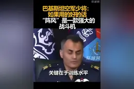 巴基斯坦空军少将：如果用的好的话“阵风”是一款强大的战斗机视频封面