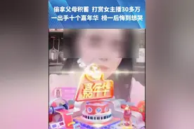 偷拿父母积蓄  打赏女主播30多万“一出手十个嘉年华  榜一后悔到想哭”  男子：爹妈给我攒的盖房娶媳妇的钱#都市接到办 #抖音精选计划视频封面