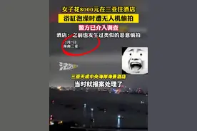 女子花8000元在三亚住酒店 浴缸泡澡时遭无人机偷拍 警方已介入调查 酒店：之前也发生过类似的恶意偷拍#三亚 #偷拍 #离谱视频封面