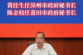 黄佳生任漳州市政府秘书长
陈金枝任莆田市政府秘书长视频封面