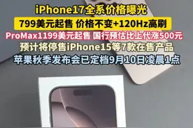 iPhone17全系价格曝光， 预计799美元起售 价格不变+120Hz高刷 ， ProMax1199美元起售， 国行预估比上代涨500元。预计将停售iPhone15等7款在售产品，苹果秋季发布会已定档9月10日凌晨1点。#苹果手机 #iphone17视频封面