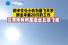 11月13日，商丘小伙时松波虽然只有初中学历，但为了圆自己的飞天梦，辞去年薪20万工作，花费70万造出五架飞机#河南dou知道视频封面