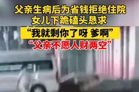 10月26日，安徽合肥。泪目!父亲生病后为省钱拒绝住院，女儿跪下磕头恳请父亲治疗“我就剩你了呀，爹啊”（来源:安徽广播电视台第一时间）视频封面
