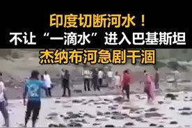 印度切断河水！不让“一滴水”进入巴基斯坦，杰纳布河急剧干涸