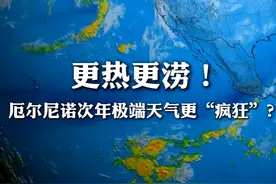 更热更涝！厄尔尼诺次年极端天气更“疯狂”？ 追踪厄尔尼诺⑥