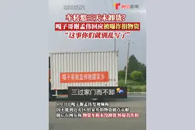 “这事你们就别乱写了”8月6日消息，车转悠三天未卸货？#嘎子谢孟伟回应被曝诈捐物资视频封面