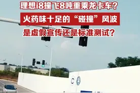 理想i8撞飞8吨重乘龙卡车？火药味十足的“碰撞”是虚假宣传还是标准测试？