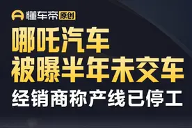 哪吒汽车被曝半年未交车，经销商称产线已停工 #哪吒汽车 #今日快讯视频封面