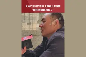 火电厂建设忙不停 大叔收入有保障“现在老板都可以了”#收入 #媒体精选计划视频封面