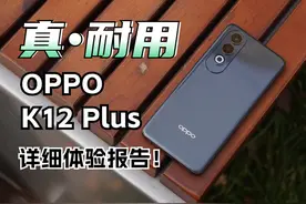 真耐用！OPPO K12 Plus详细体验报告！ #OPPO #OPPOK12Plus #手机视频封面