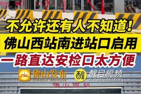 不允许还有人不知道！佛山西站南进站口启用. （来源：佛山市新闻传媒中心融媒新闻采集部；记者：周明谦、朱志荣；编辑：甘乐；责编：曾凝霜）#佛山西站 #火车 #便民信息 #火车站 #广东dou知道视频封面