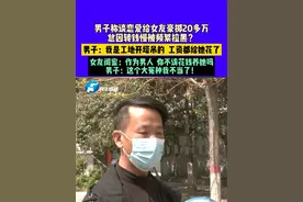 3月30日（采访），河南焦作，男子在工地开塔吊，月工资一万多，称谈恋爱给女友豪掷20多万，总因转钱慢被频繁拉黑？目前，女方暂时联系不上，生活中如果你也是总被另一半拉黑，你会怎么办呢？#媒体精选计划视频封面
