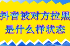 抖音被对方拉黑是什么样状态 抖音被对方拉黑后