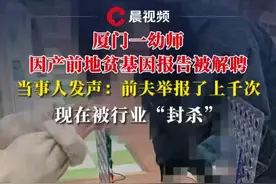 厦门一幼师因产前地贫基因报告被解聘，当事人：前夫举报了上千次，现在被行业“封杀”#媒体精选计划 #厦门 #幼师 #地中海贫血