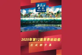 新华社消息｜2025年第12届世界运动会在成都开幕