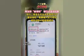 网友称“被保险” 银行卡自动扣款
农行：肯定在平台点东西签约了
首信保险：需要输入支付密码
或验证码才能投保成功#吉林 #首信保险 #宝付支付自动扣款
