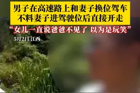 男子在高速路上和妻子换位驾车，不料妻子进驾驶位后直接将车开走！妻子：女儿一直说爸爸不见了，我以为是玩笑。视频封面