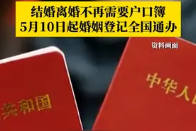 免费办理！结婚离婚不再需要户口簿，5月10日起婚姻登记全国通办。