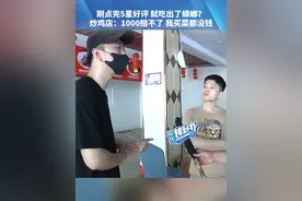 刚点完5星好评 就吃出了蟑螂？炒鸡店：1000赔不了 我买菜都没钱。（二）#都市接到办视频封面