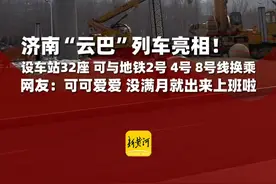 济南“云巴”列车正式亮相，设车站32座，可与地铁2号4号8号线换乘，网友：可可爱爱 没满月就出来上班啦（记者：柴颖颖，剪辑：王瑶华，运营：王瑞琦）