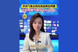 中央气象台再发高温黄色预警 山东局地气温可达40℃以上 