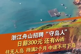 浙江舟山招聘“守岛人”，日薪300元，还有wifi，住无人，需待满2个月，中途不可下岛。网友：两个人行不行！#守岛人 #浙江舟山 #无人岛 @抖音短视频 @DOU+小助手