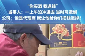 （三）“你买酒 我退钱”当事人：一上午没冲进去，当时可遗憾！公司：他是代理商，我让他给你们把钱退掉！#生活  #万万没想到  #河南dou知道  #都市接到办视频封面