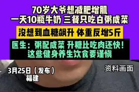 3月25日（发布），福建，70岁大爷想#减肥 增肌，一天10瓶牛奶，三餐只吃白粥咸菜，没想到血糖飙升，体重反增5斤，医生：粥配咸菜，升糖比吃肉还快！这些健身养生饮食要谨慎。视频封面