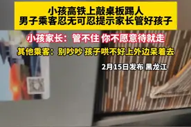 小孩高铁上敲桌板踢人，男子乘客忍无可忍提示家长管好孩子，小孩家长：管不住 你不愿意待就走，其他乘客：别吵吵 孩子哄不好上外边呆着去