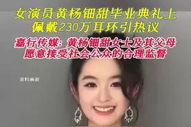 18岁女演员黄杨钿甜毕业典礼上佩戴230万耳环引热议。嘉行传媒：黄杨钿甜女士及其父母愿意接受社会公众的合理监督。#黄杨钿甜 #耳环视频封面