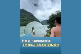6月2日浙江丽水，河水暴涨钓鱼佬被困河中，男子用无人机将其吊上岸：全程用时2分钟，最大起飞重量达150公斤@老飞侠 #大象主播说 @程鹏视频封面