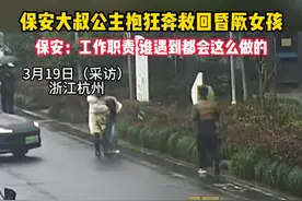 保安大叔公主抱狂奔两分钟救回昏厥女孩 3月19日（采访）浙江杭州，保安大叔公主抱狂奔救回昏厥女孩，保安：工作职责 谁遇到都会这么做的。#暖心正能量 #保安 #浙江dou知道 #保安大叔公主抱狂奔两分钟救回昏厥女孩视频封面