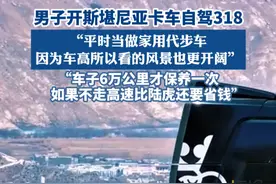 男子开斯堪尼亚卡车自驾318：“车子6万公里才保养一次，如果不走高速比陆虎还要省钱”#热点新闻事件 #热点追踪 #318川藏线 #卡车司机 #卡车视频封面