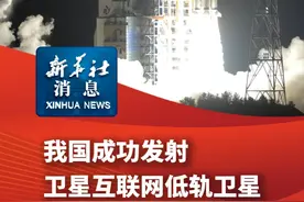 新华社消息｜我国成功发射卫星互联网低轨卫星