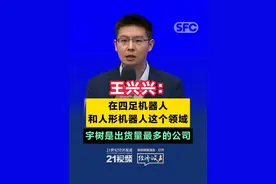 王兴兴：在四足机器人和人形机器人这个领域，宇树是出货量最多的公司#宇树科技 #王兴兴 #人形机器人 #21视频