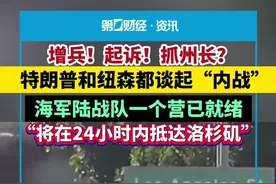 增兵！起诉！抓州长？特朗普和纽森都谈起“内战”，海军陆战队一个营已就绪，“将在24小时内抵达洛杉矶”