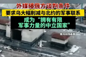 外媒曝俄方谈判条件，要求乌大幅削减与北约的军事联系，成为“拥有有限军事力量的中立国家”视频封面