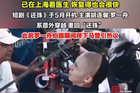 6月25日，罗一舟回应拍戏过程中突发意外受伤：已在上海看医生。据悉，其主演的短剧《还珠》于5月开机，是穿越题材。视频封面