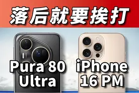 华为Pura 80 Ultra对比iPhone 16 Pro Max！你停滞不前