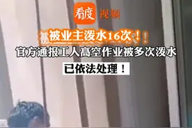 被业主泼水16次！#官方通报工人高空作业时被泼水 ：公安机关以威胁他人人身安全对泼水者依法处理！